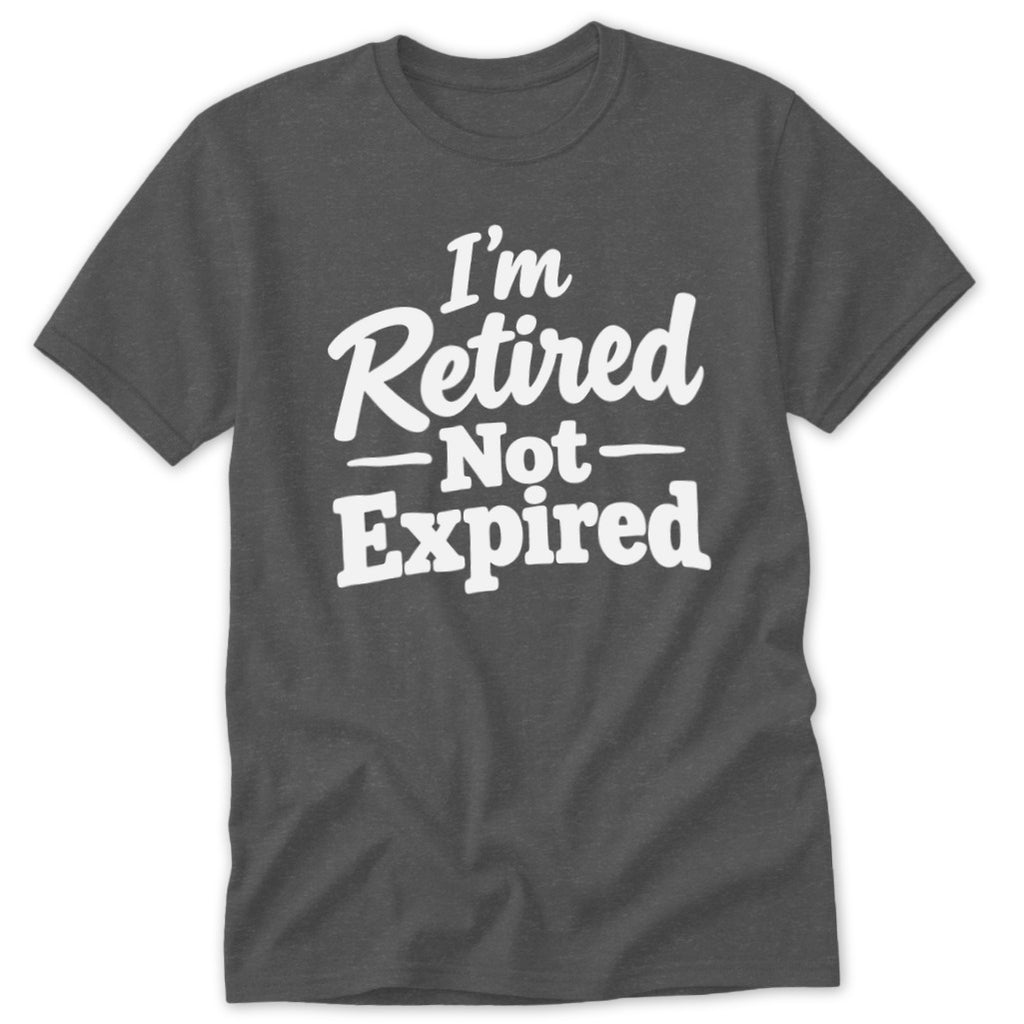 A dark gray short-sleeved t-shirt with the white text "I'm Retired Not Expired" printed on the front.