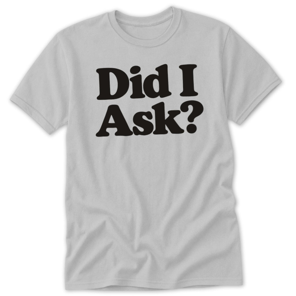 A light gray short-sleeved t-shirt with the bold black text "Did I Ask?" printed across the chest.