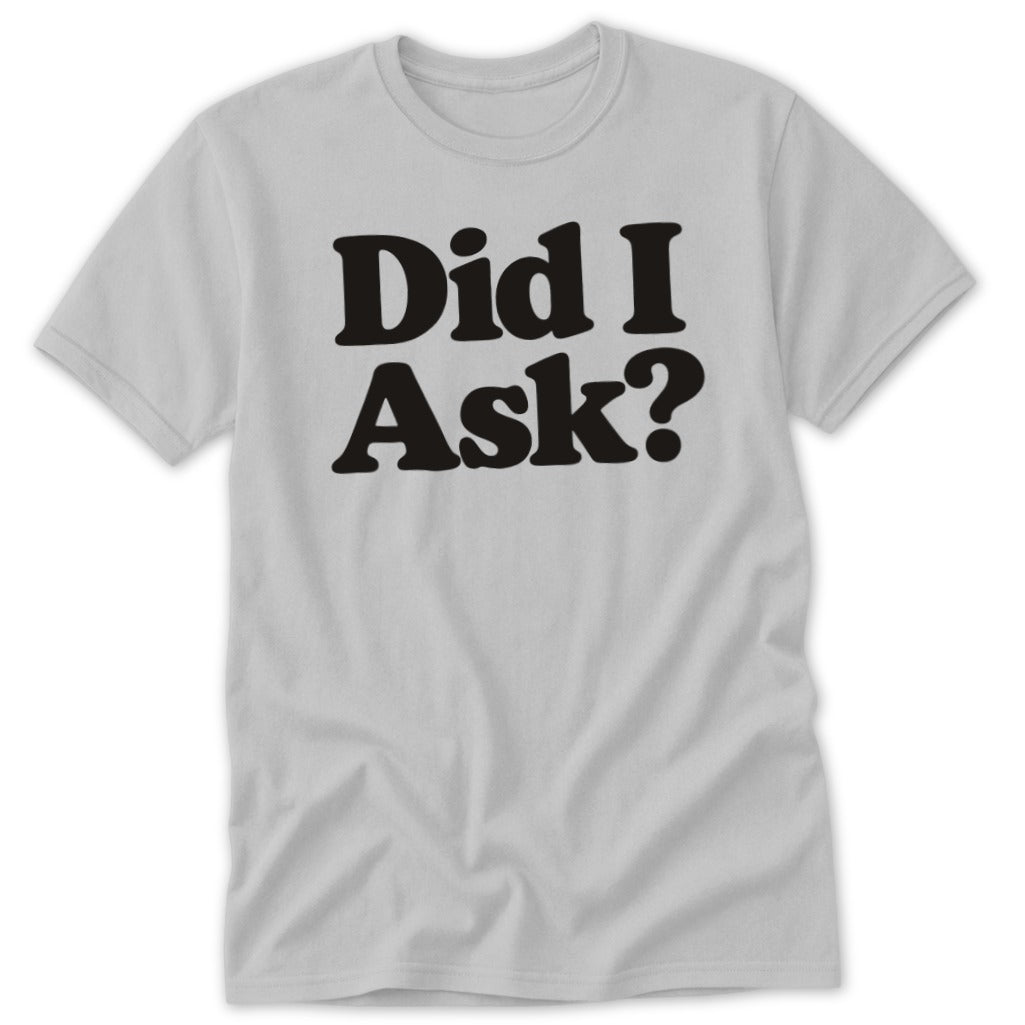 A light gray short-sleeved t-shirt with the bold black text "Did I Ask?" printed across the chest.