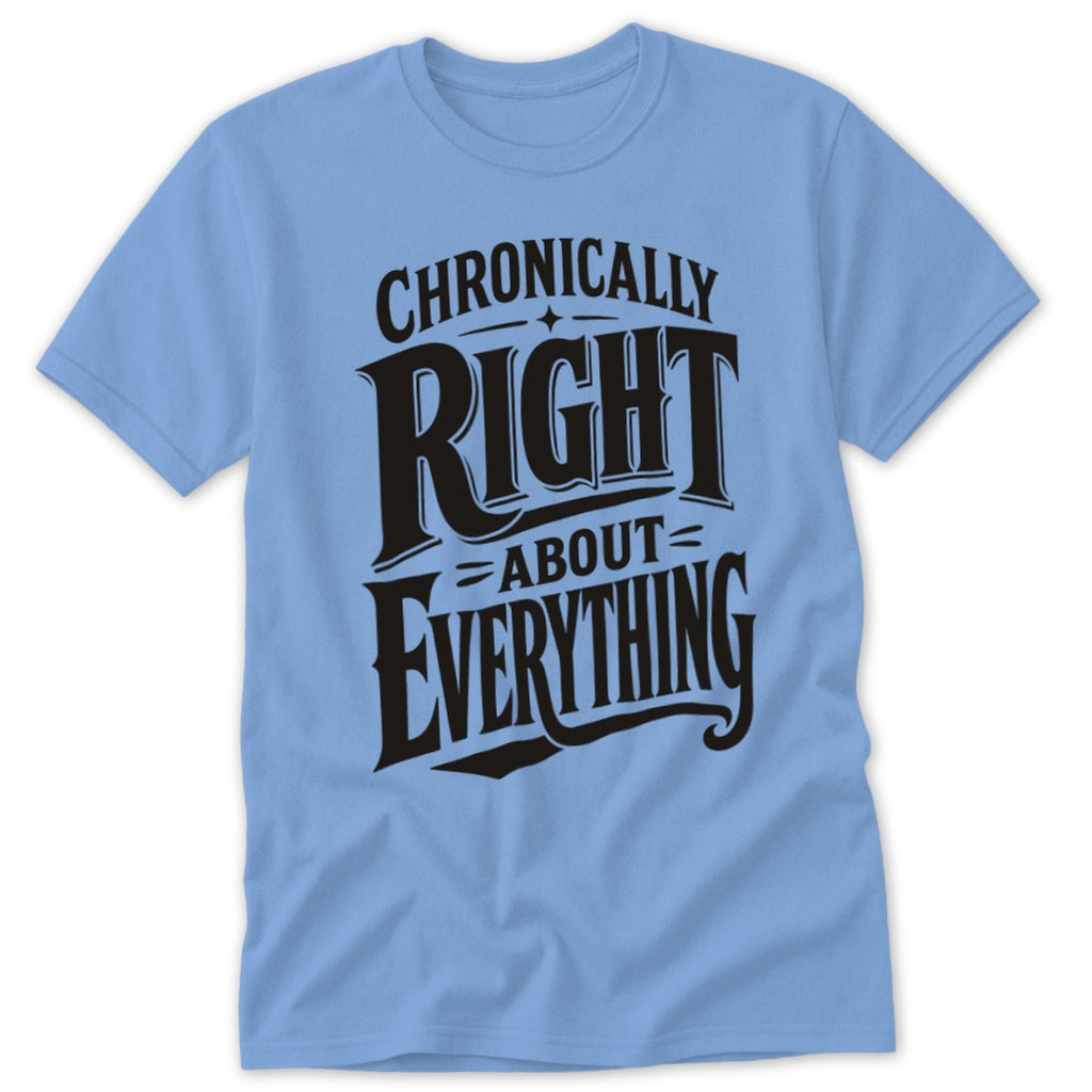 Light blue short-sleeve t-shirt with bold black text reading "Chronically Right About Everything" on the front.