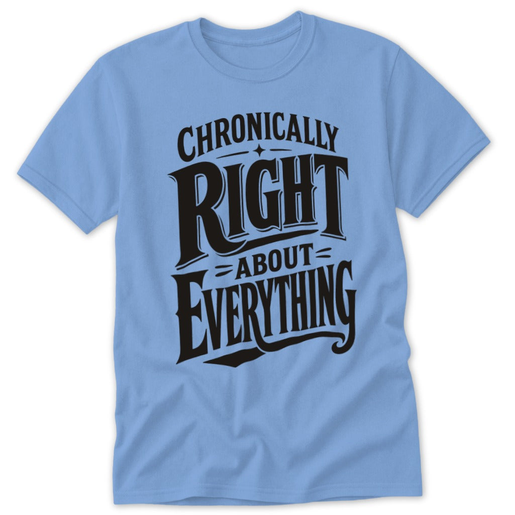 Light blue short-sleeve t-shirt with bold black text reading "Chronically Right About Everything" on the front.