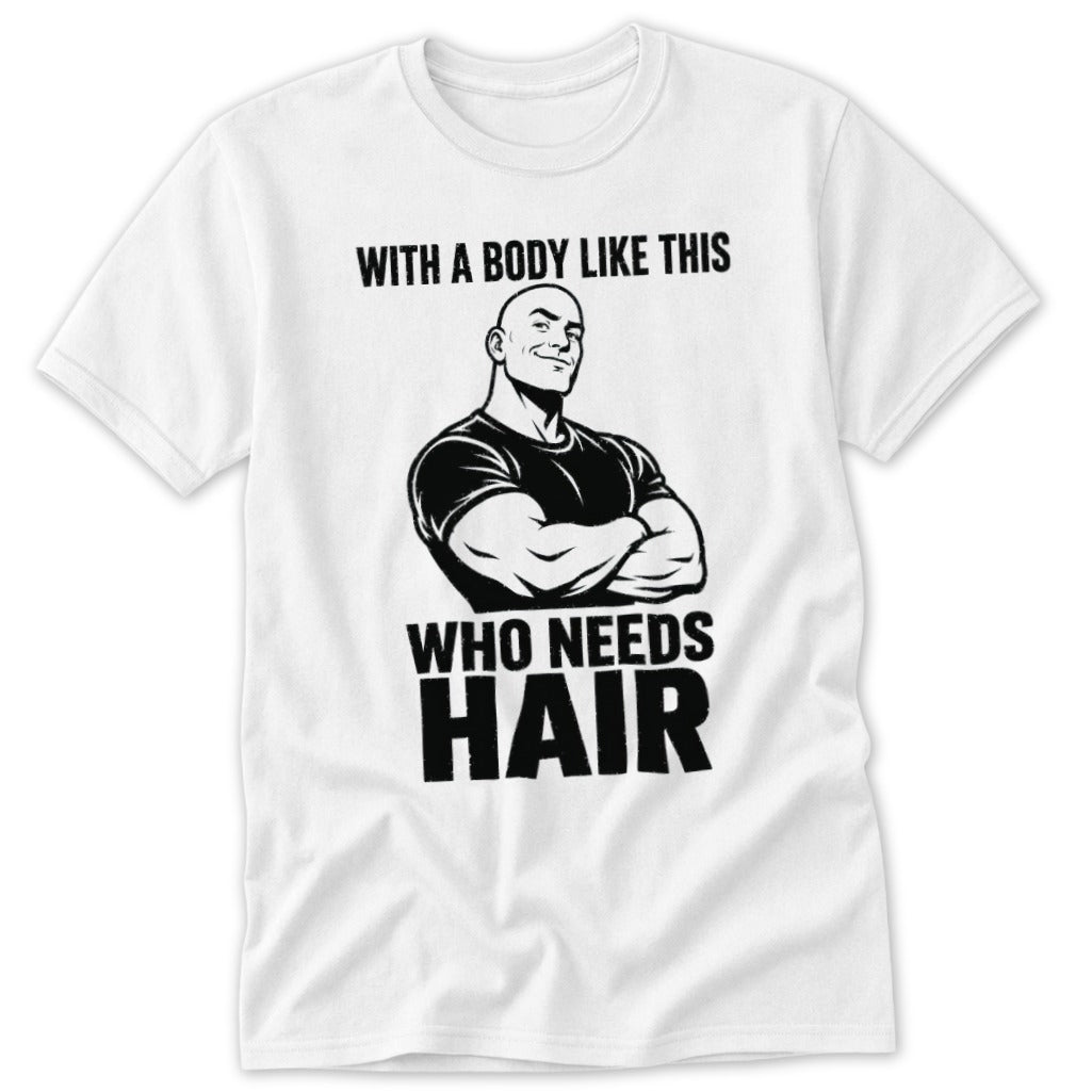 White t-shirt with graphic of muscular bald man and text "WITH A BODY LIKE THIS WHO NEEDS HAIR".