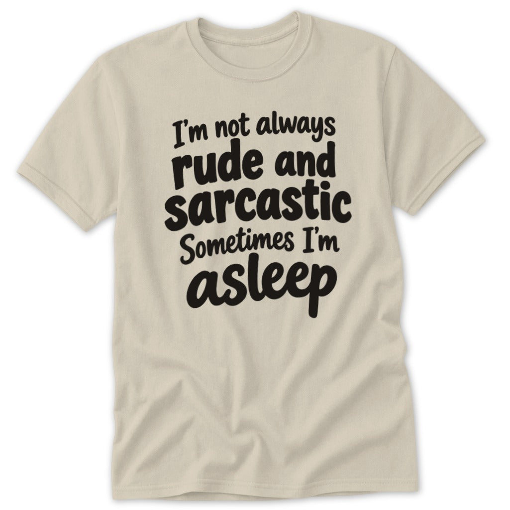 A beige crewneck t-shirt featuring black text that reads, I'm not always rude and sarcastic sometimes I'm asleep.