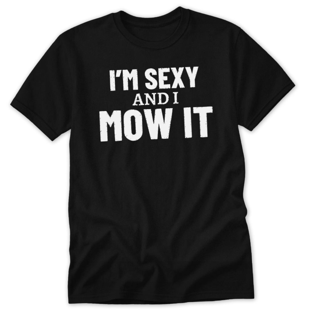 Black t-shirt with white text that reads "I'M SEXY AND I MOW IT".