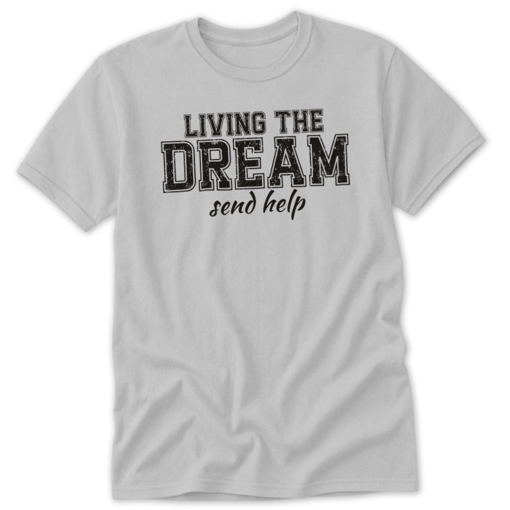 Light gray t-shirt with black text "LIVING THE DREAM send help."