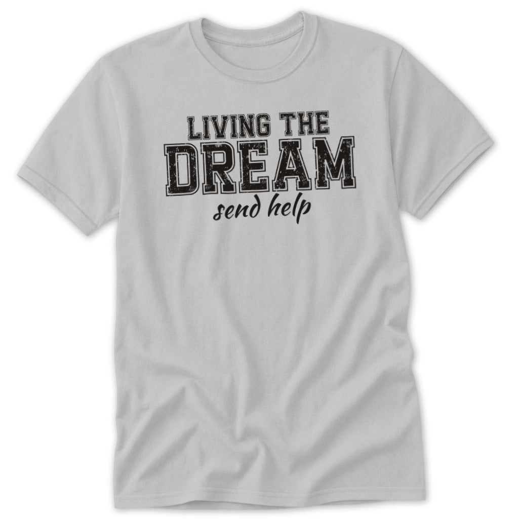 Light gray t-shirt with black text "LIVING THE DREAM send help."