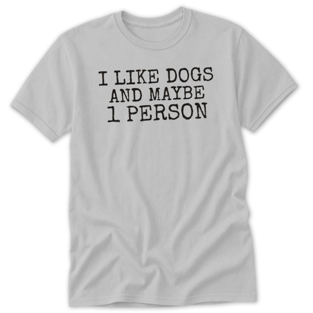 Light grey t-shirt with black text: "I LIKE DOGS AND MAYBE 1 PERSON"