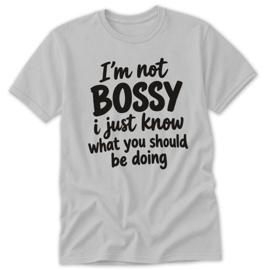 Light gray short-sleeved t-shirt with the black text I'm not BOSSY i just know what you should be doing.