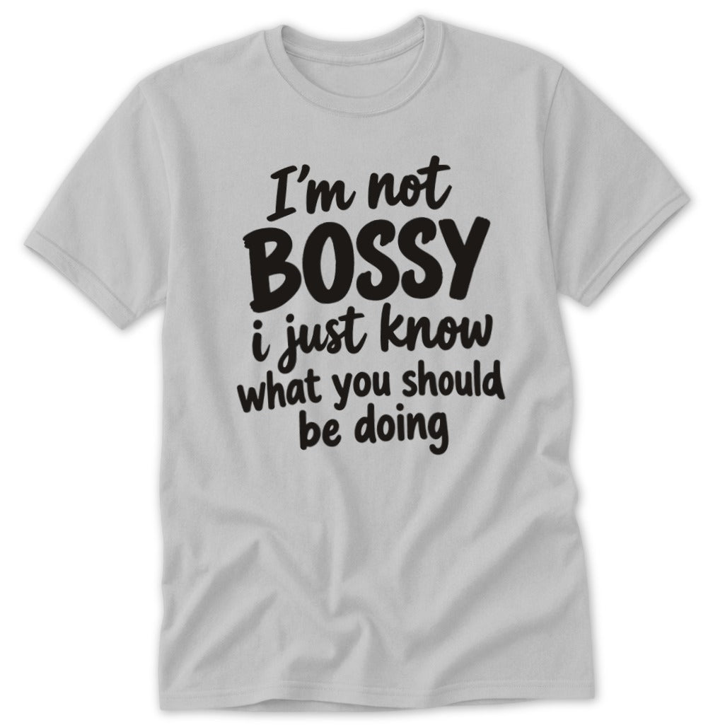 Light gray short-sleeved t-shirt with the black text I'm not BOSSY i just know what you should be doing.