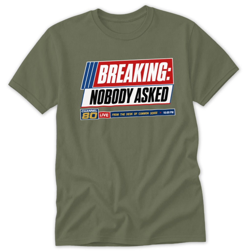 Olive green t-shirt with "BREAKING: NOBODY ASKED" news-style graphic.