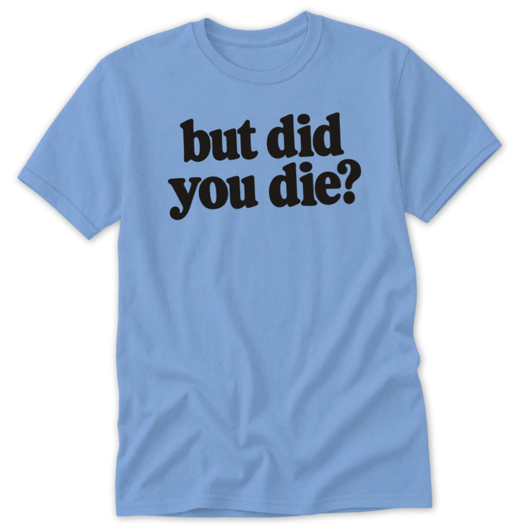 Light blue crewneck t-shirt featuring the black text but did you die printed across the chest.