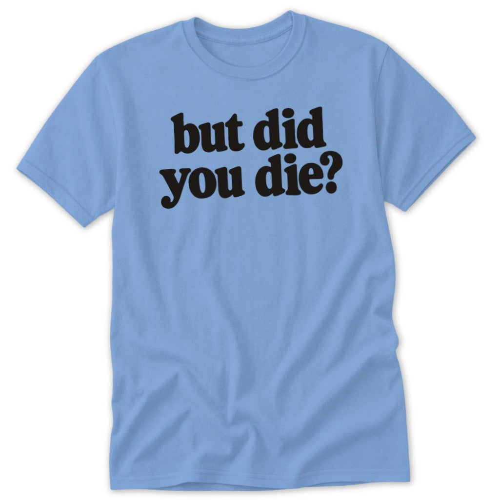 Light blue crewneck t-shirt featuring the black text but did you die printed across the chest.