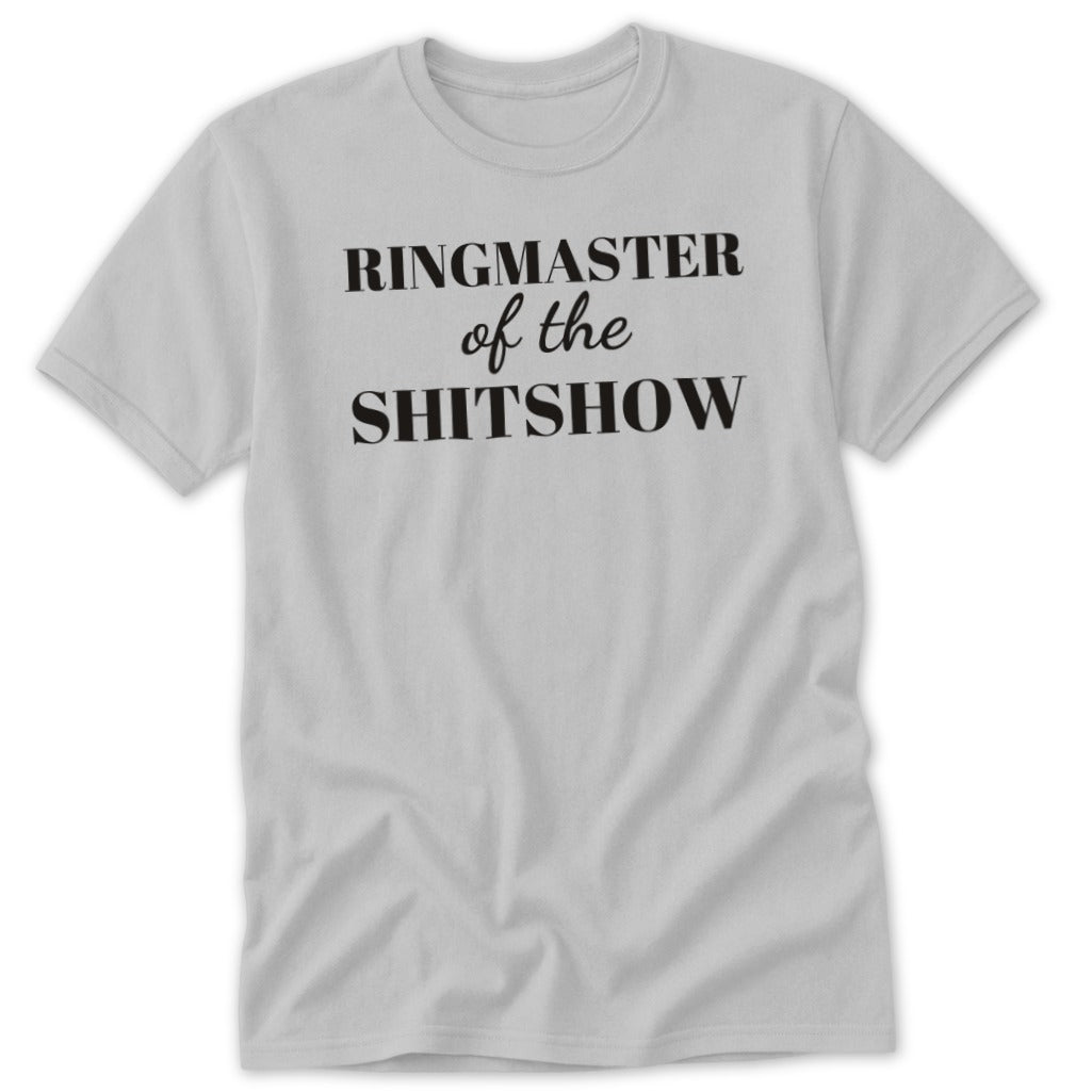 Light grey t-shirt with black text that reads "RINGMASTER of the SHITSHOW".