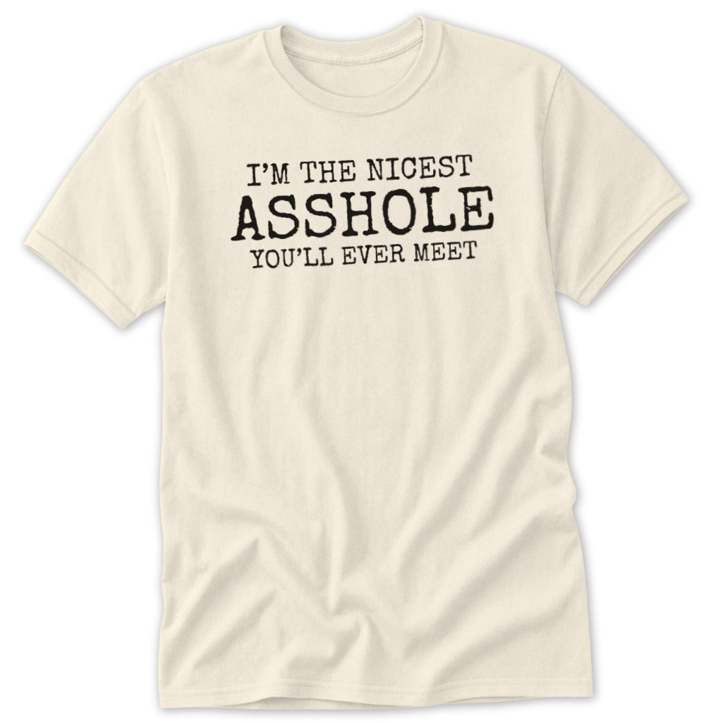 Cream t-shirt with black text reading "I'M THE NICEST ASSHOLE YOU'LL EVER MEET".