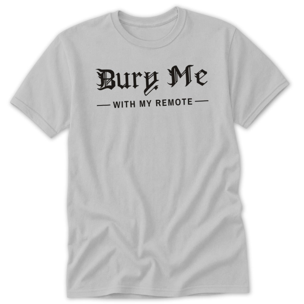Light grey t-shirt with black text "Bury Me - WITH MY REMOTE -"