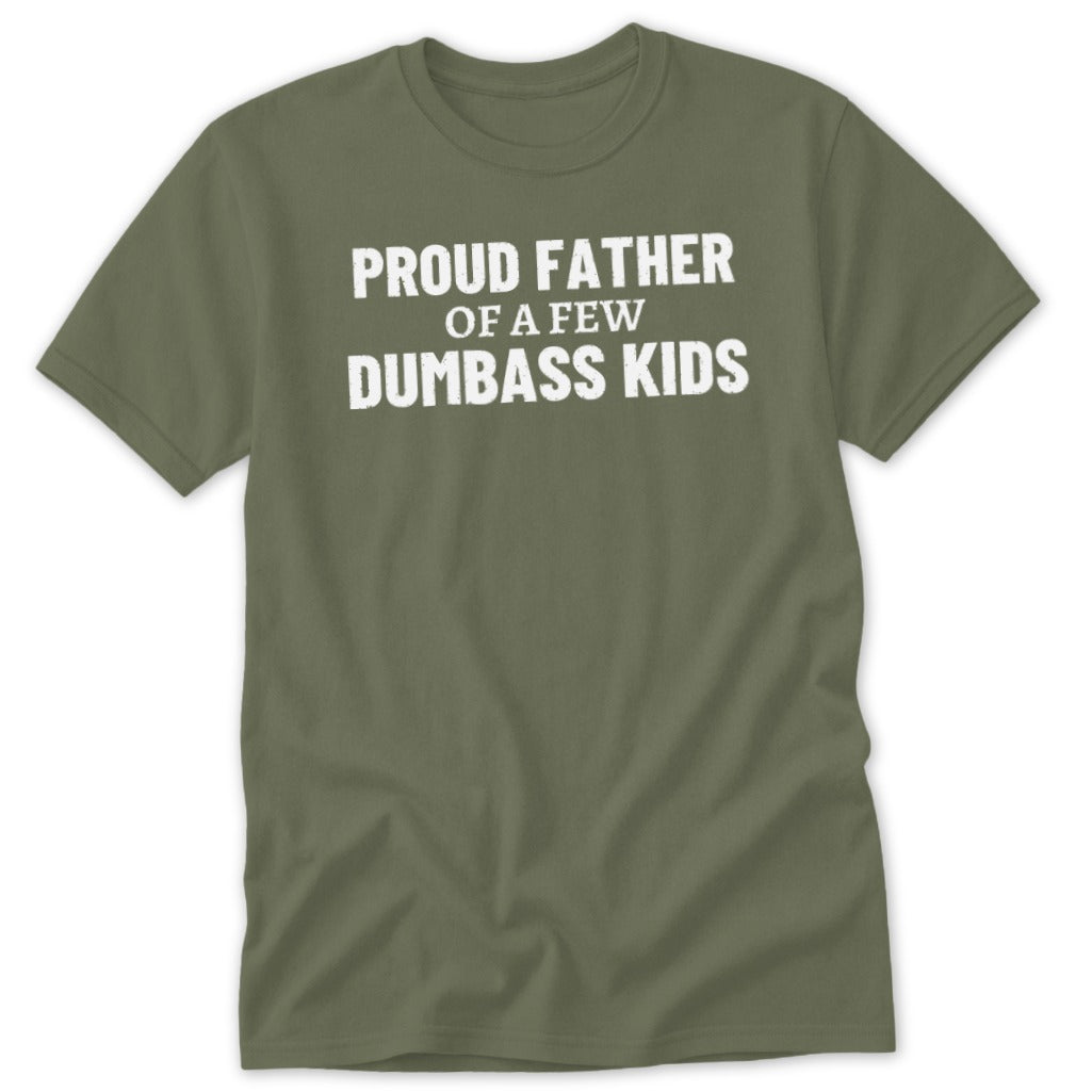 Olive green t-shirt with white text that reads "PROUD FATHER OF A FEW DUMBASS KIDS".
