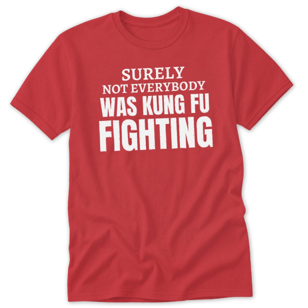 Red t-shirt with white text reading "SURELY NOT EVERYBODY WAS KUNG FU FIGHTING".