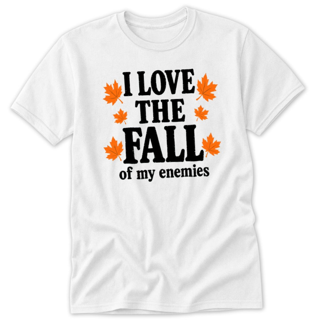 White t-shirt with black text: "I LOVE THE FALL of my enemies" and orange leaves.