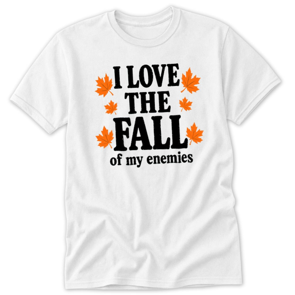 White t-shirt with black text: "I LOVE THE FALL of my enemies" and orange leaves.