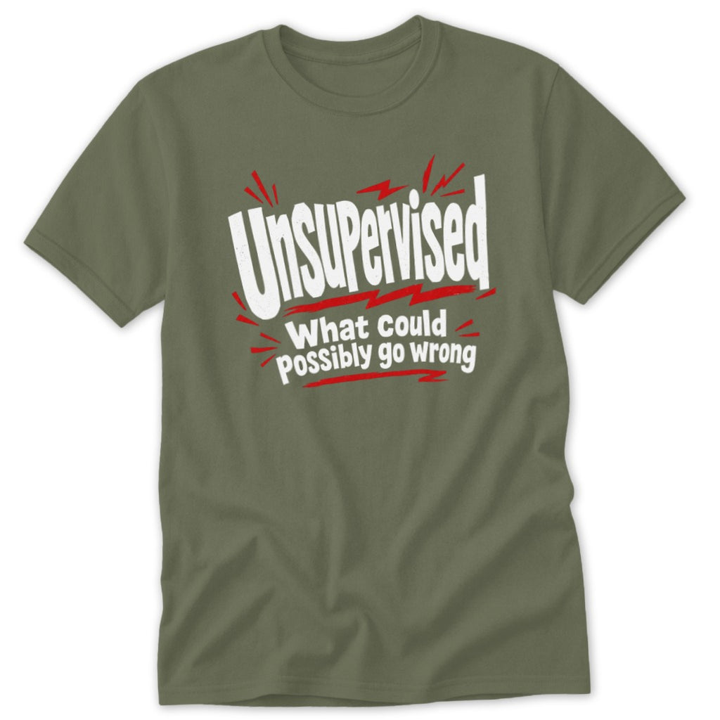 Olive green crew neck t-shirt featuring white and red text that reads Unsupervised What could possibly go wrong.