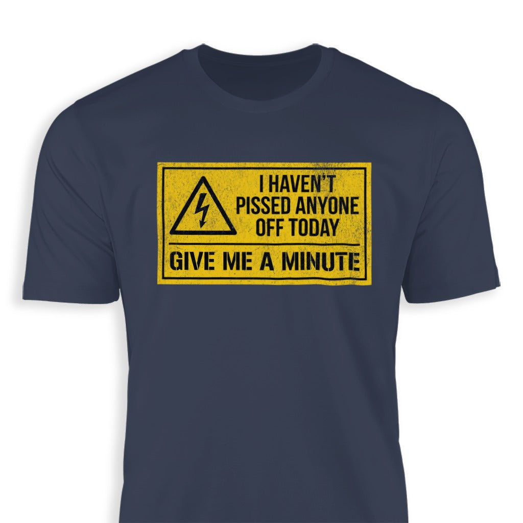 I Haven't Pissed Anyone Off Today Give Me A Minute shirt