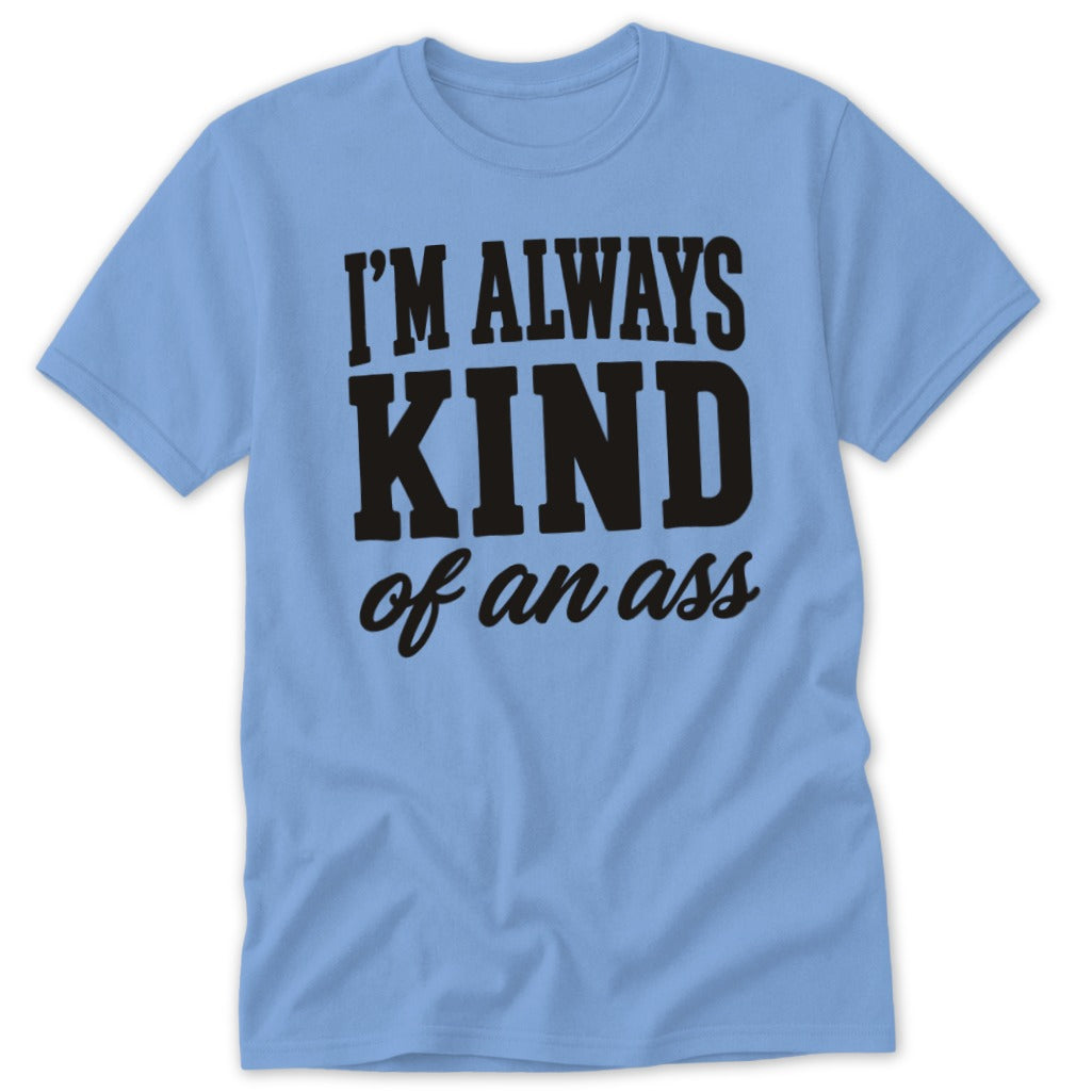 Light blue t-shirt with black text that reads "I'M ALWAYS KIND of an ass".