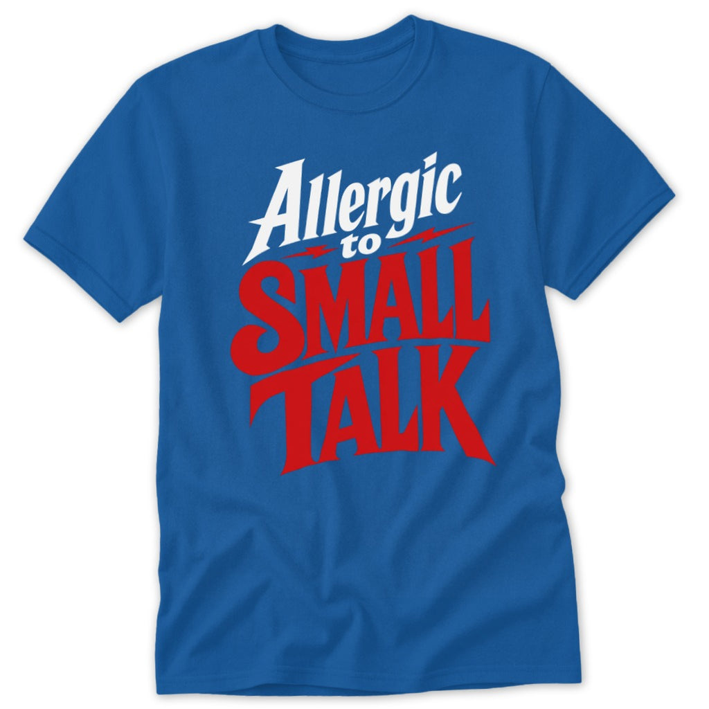 A royal blue crewneck t-shirt with the red and white text Allergic to Small Talk.