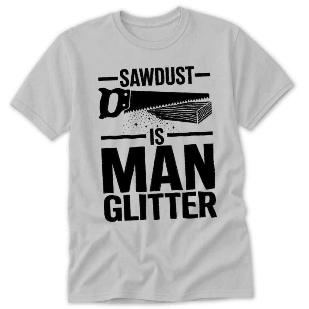 T-shirt with black text and graphic: "Sawdust is Man Glitter".