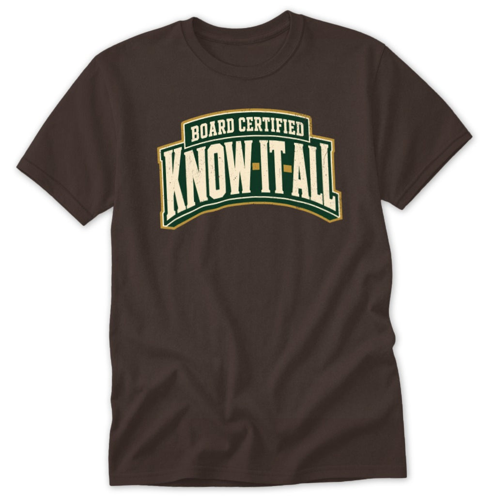Brown crewneck t-shirt featuring curved green text that reads BOARD CERTIFIED KNOW-IT-ALL.