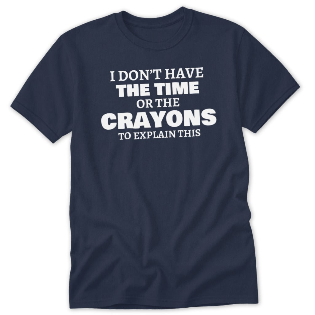 Navy t-shirt with white text: "I don't have the time or the crayons to explain this."