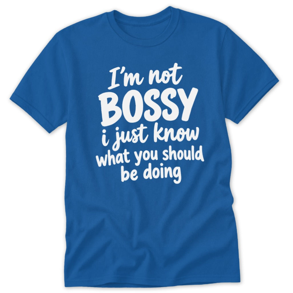 A blue short-sleeved t-shirt with white text reading I'm not bossy i just know what you should be doing.