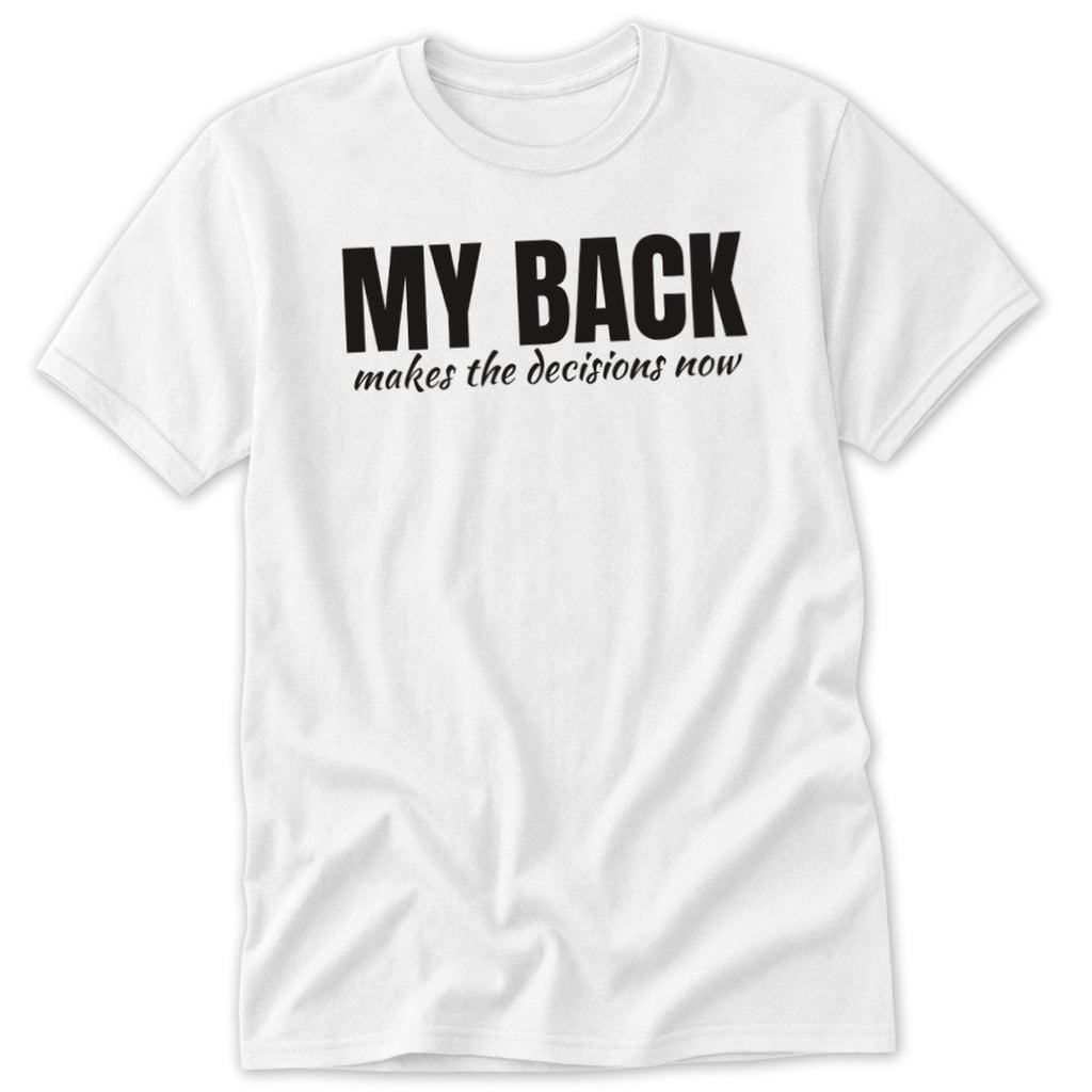 White t-shirt with black text reading "MY BACK makes the decisions now".