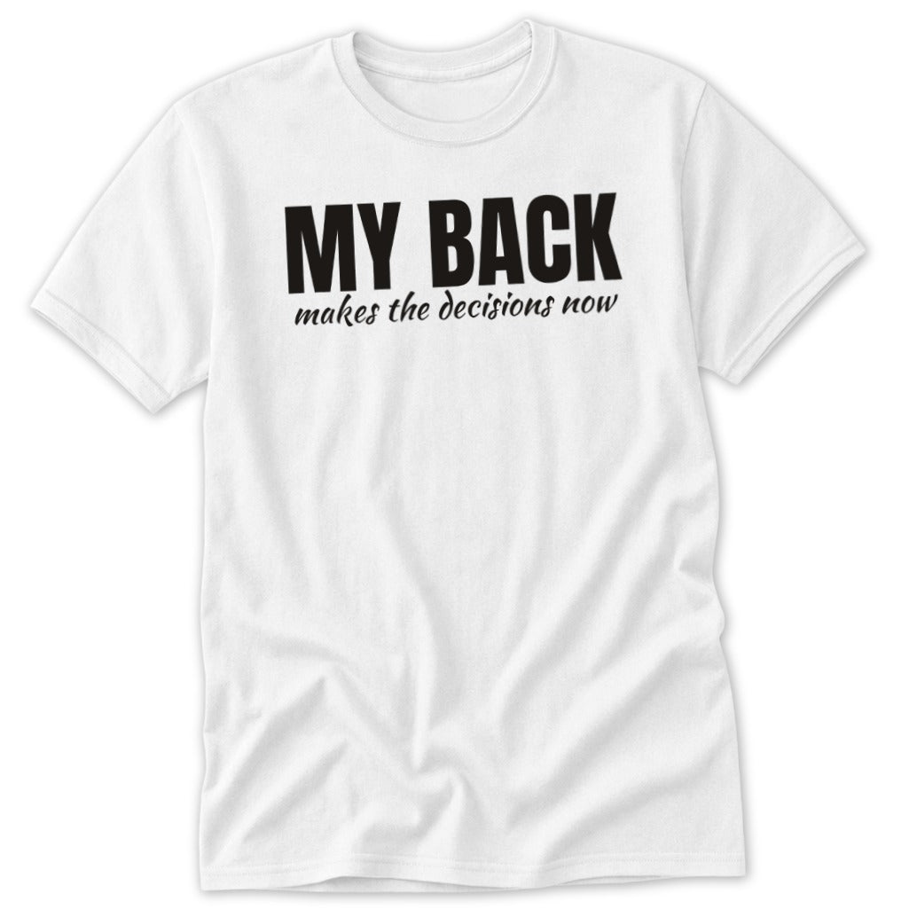 White t-shirt with black text reading "MY BACK makes the decisions now".