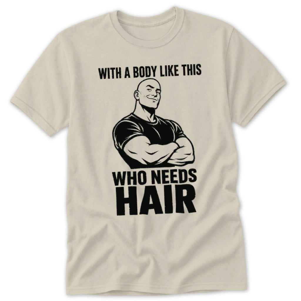 T-shirt with text "WITH A BODY LIKE THIS WHO NEEDS HAIR" and bald muscular man graphic.