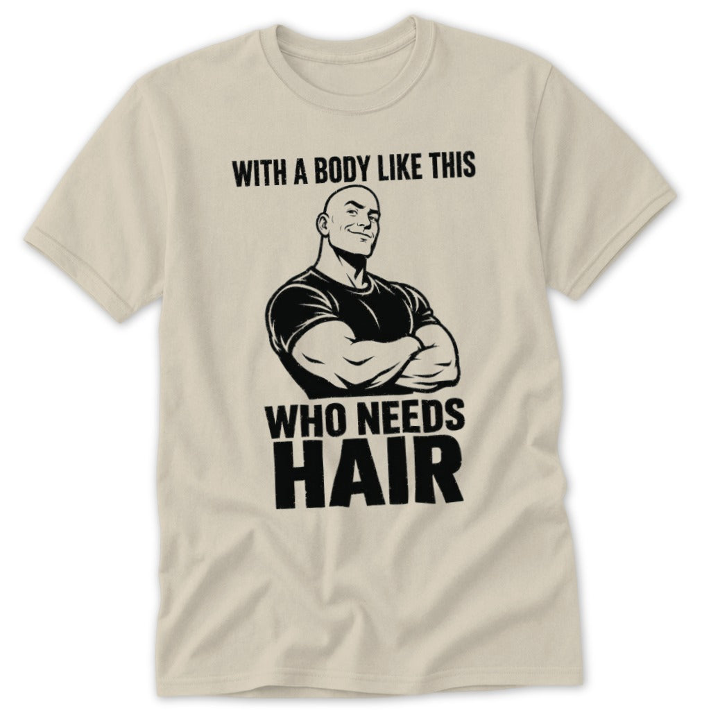 T-shirt with text "WITH A BODY LIKE THIS WHO NEEDS HAIR" and bald muscular man graphic.