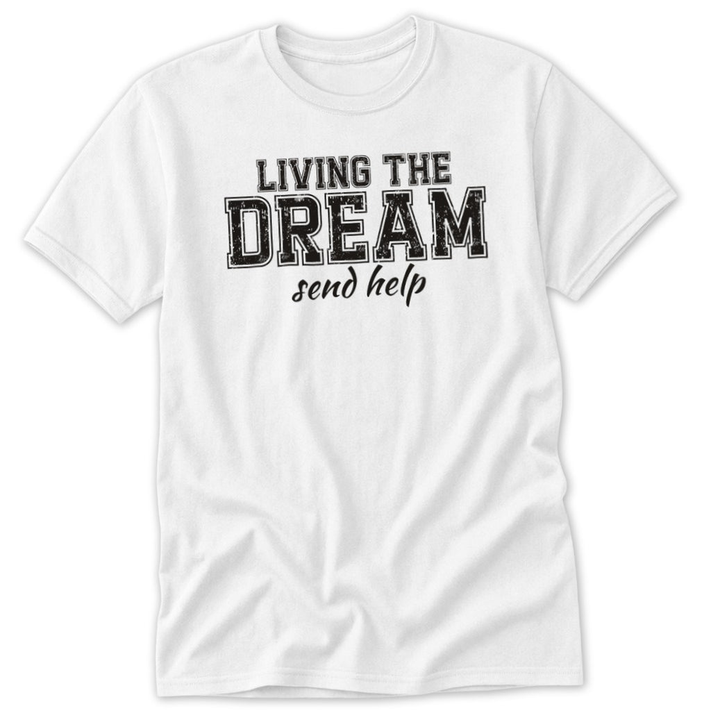 White t-shirt with "LIVING THE DREAM send help" text.