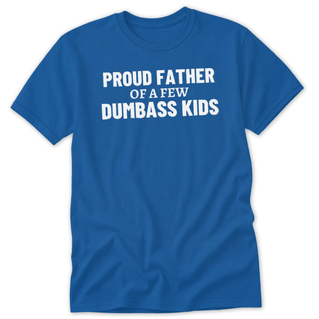 Blue t-shirt with white text reading "PROUD FATHER OF A FEW DUMBASS KIDS".