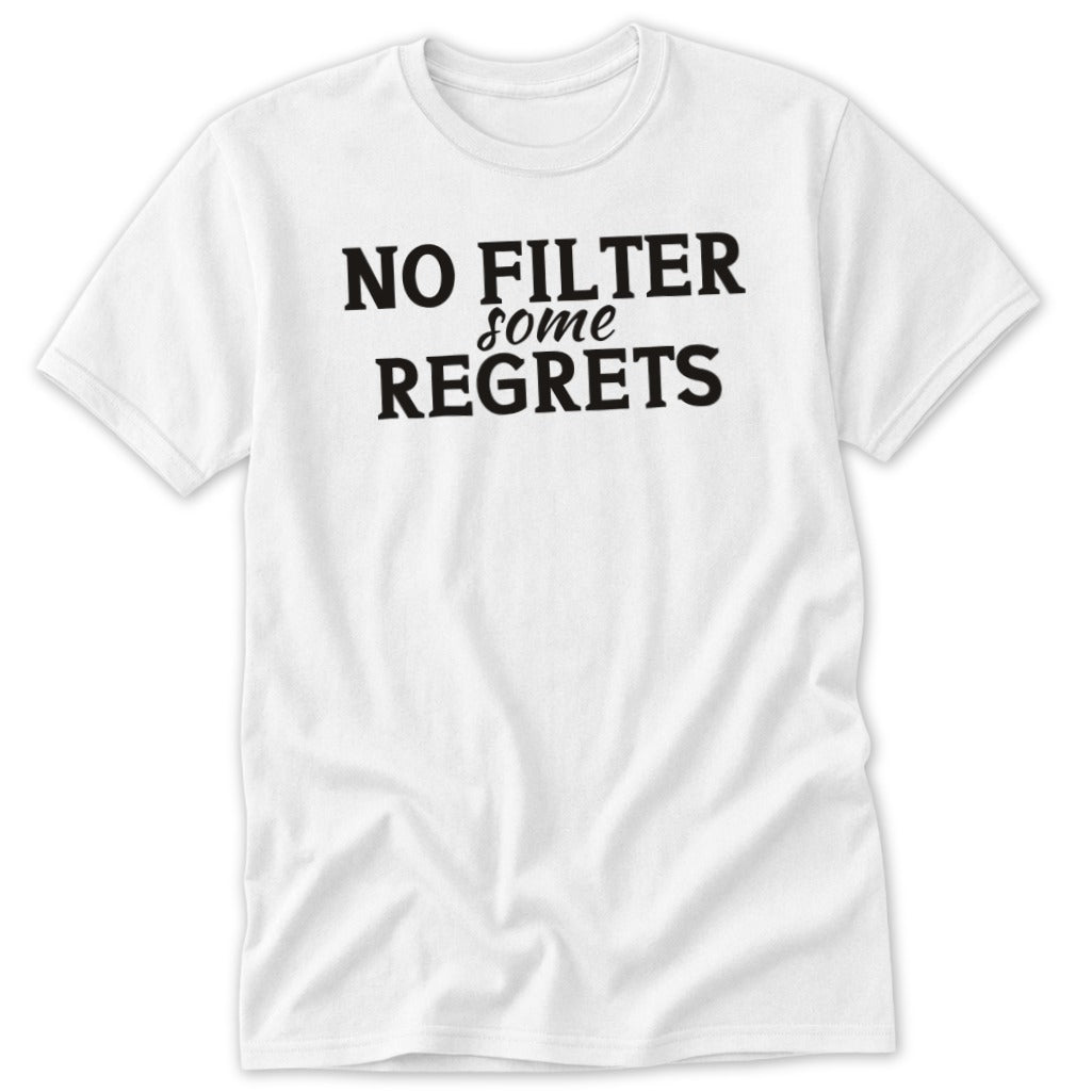 White t-shirt with black text that reads "NO FILTER some REGRETS".
