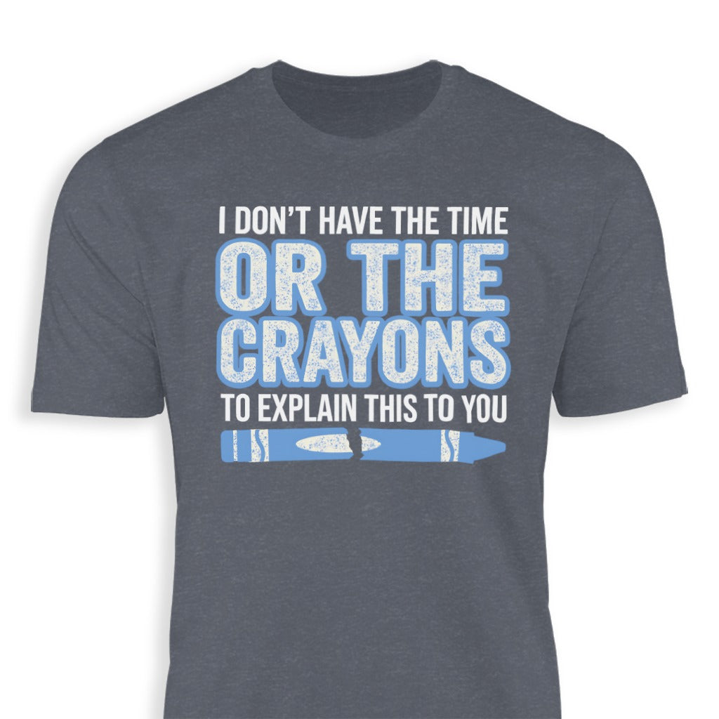 I Don't Have The Time Or The Crayons T-shirt