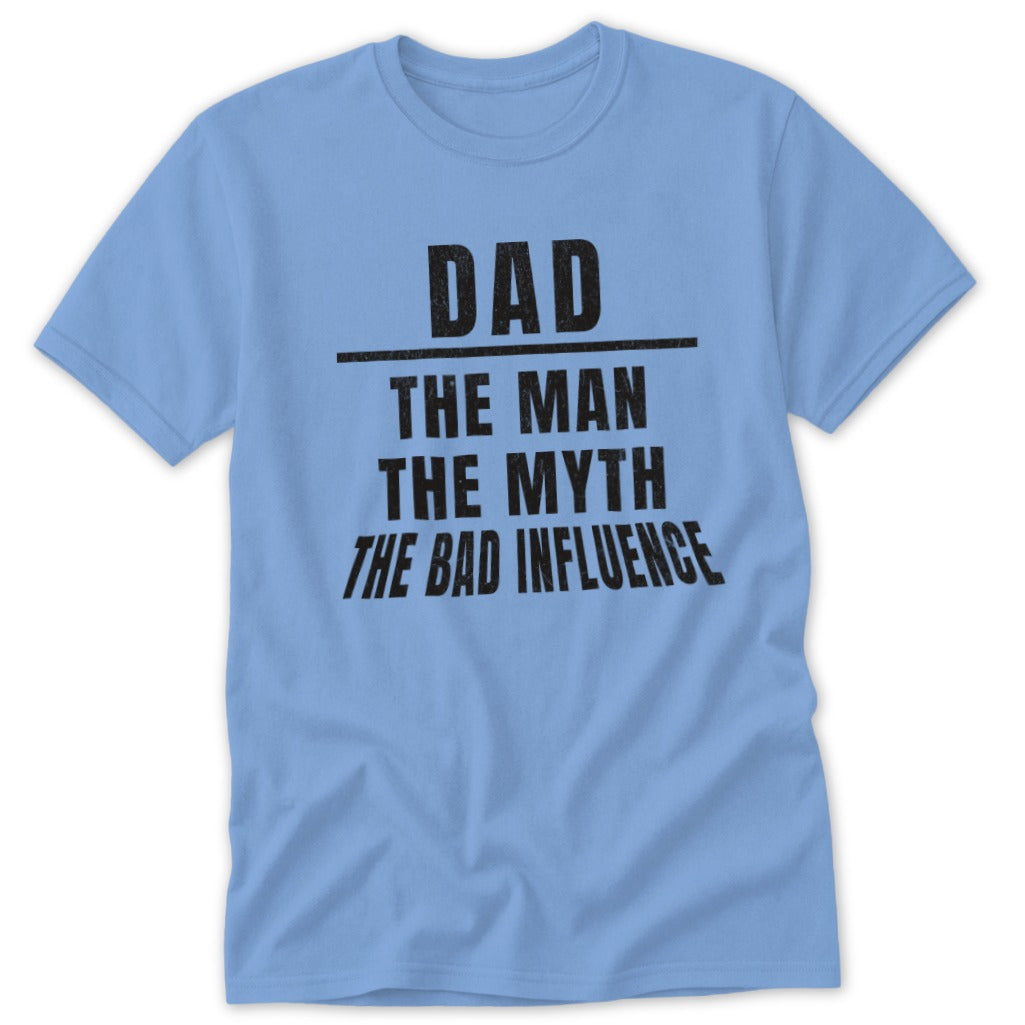 Light blue t-shirt with black text reading "DAD THE MAN THE MYTH THE BAD INFLUENCE."