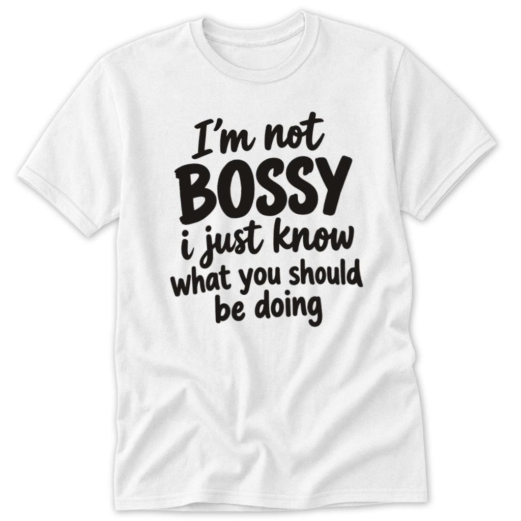 A white short-sleeve t-shirt with black text that reads, I'm not bossy i just know what you should be doing.