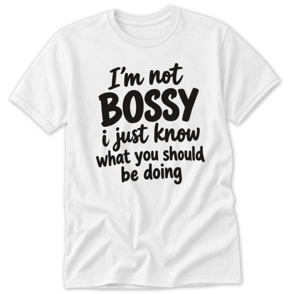 A white short-sleeve t-shirt with black text that reads, I'm not bossy i just know what you should be doing.