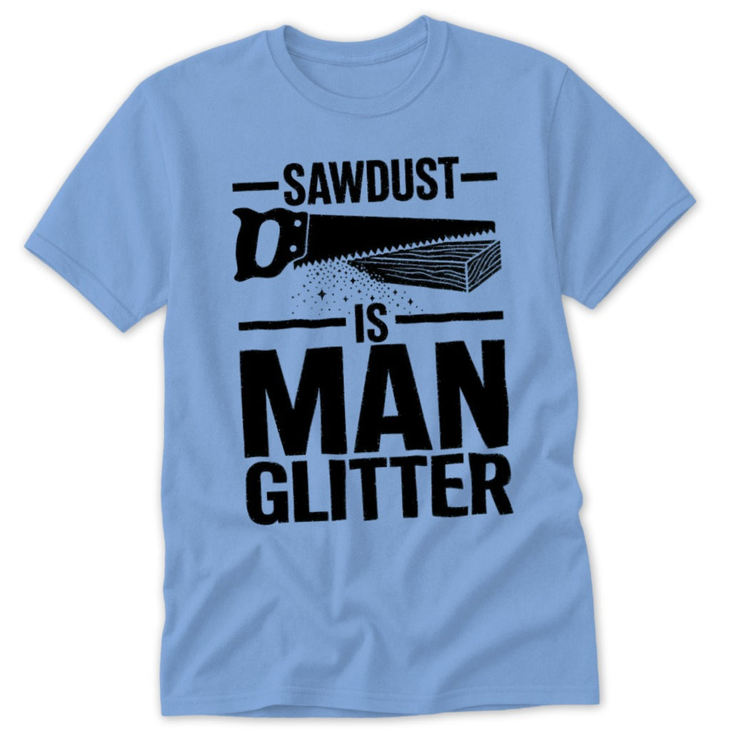 Light blue t-shirt with "SAWDUST IS MAN GLITTER" text and saw graphic.