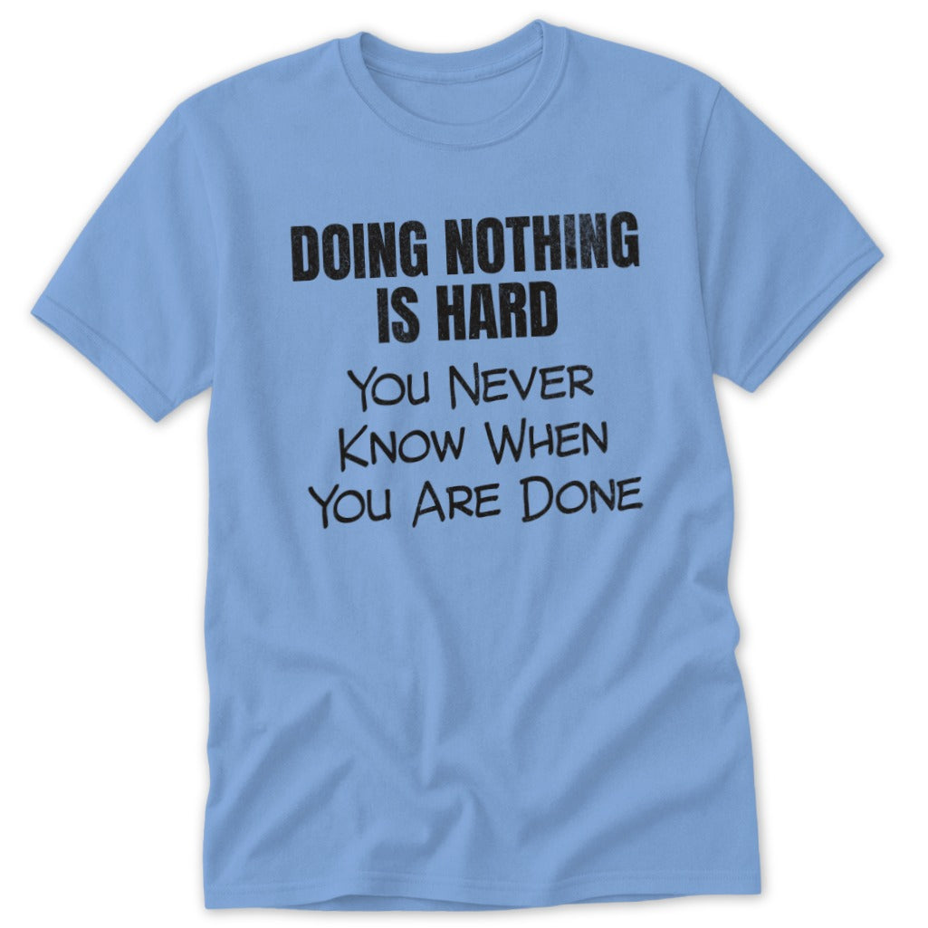 Light blue t-shirt with black text reading "Doing nothing is hard. You never know when you are done."