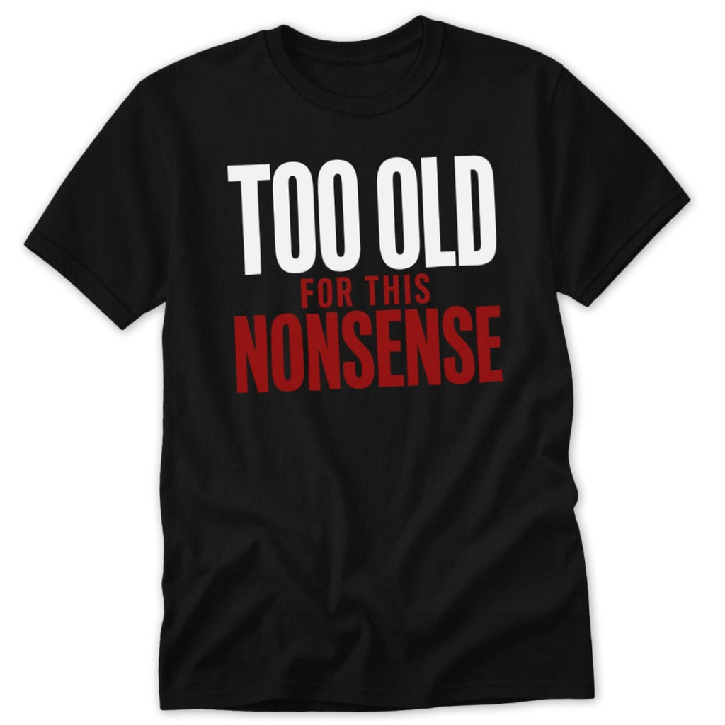 A black short-sleeved t-shirt features white and red text that reads TOO OLD FOR THIS NONSENSE.