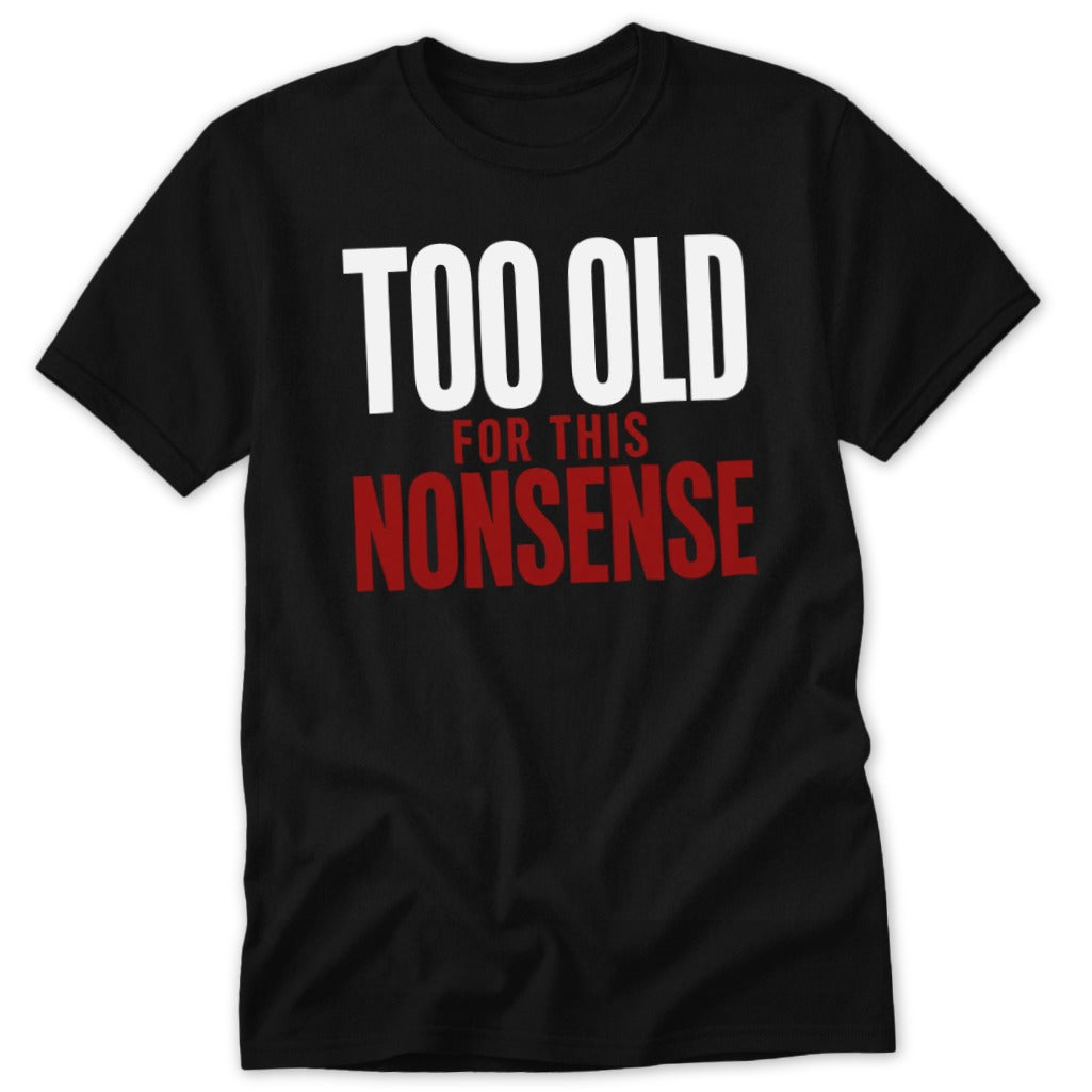 A black short-sleeved t-shirt features white and red text that reads TOO OLD FOR THIS NONSENSE.