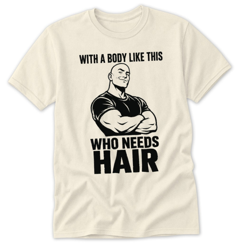 Cream t-shirt with "With a body like this Who needs hair" and muscular bald man graphic.