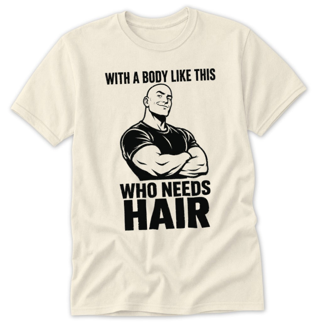 Cream t-shirt with "With a body like this Who needs hair" and muscular bald man graphic.