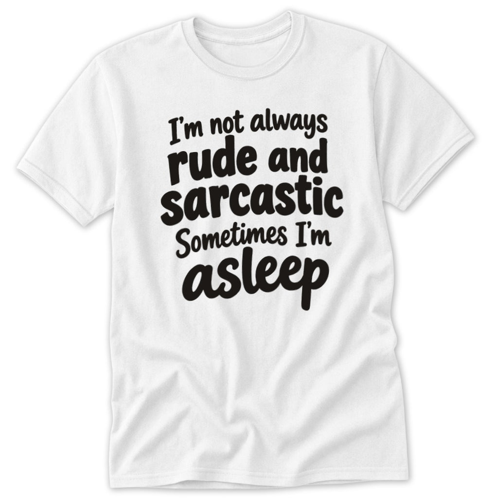A white short-sleeved t-shirt printed with the black text "I'm not always rude and sarcastic Sometimes I'm asleep."