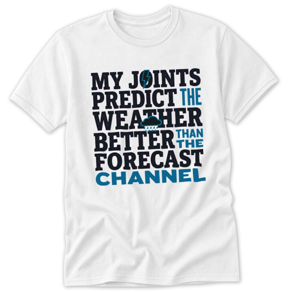 White t-shirt with "My Joints Predict the Weather Better Than the Forecast Channel" text.
